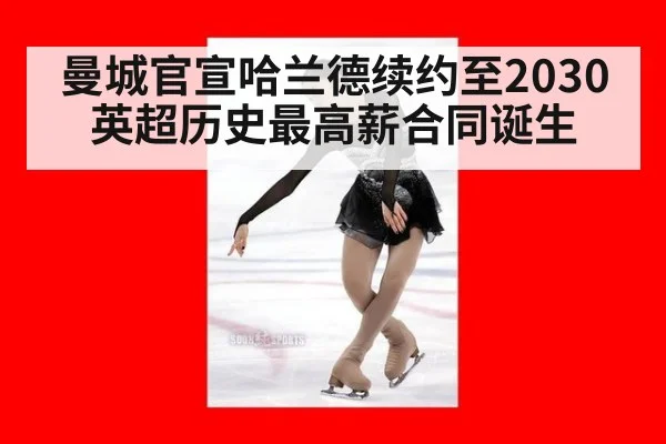 曼城官宣哈兰德续约至2030英超历史最高薪合同诞生